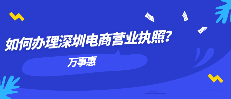 如何辦理深圳電商營業(yè)執(zhí)照？-萬事惠