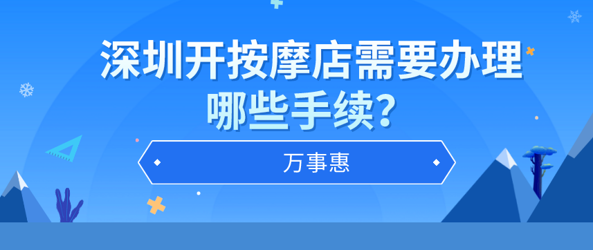 深圳辦理按摩店營業(yè)執(zhí)照需要哪些手續(xù)？-萬事惠